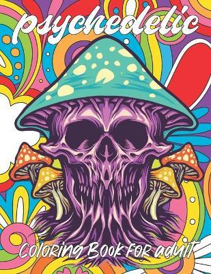 Coperta cărții 'psychedelic Coloring Book for adult: A fun psychedelic coloring book for adults psychedelic to relieve stress a best'