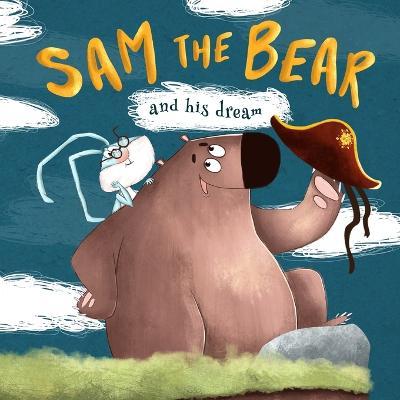 Sam the Bear and his dream: one of the empowering and motivating children s books about how dreams come true even when no one believes in you. Be - Stacy Hall