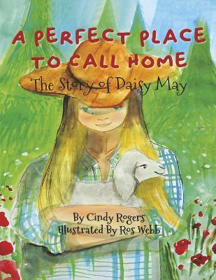 A Perfect Place to Call Home: The Story of Daisy May - Ros Webb