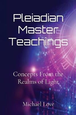 Pleiadian Master Teachings: Concepts From the Realms of Light - Michael Love