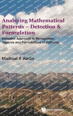 Analyzing Mathematical Patterns - Detection & Formulation: Inductive Approach to Recognition, Analysis and Formulations of Patterns - Michael A. Radin
