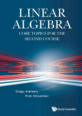 Linear Algebra: Core Topics for the Second Course - Dragu Atanasiu