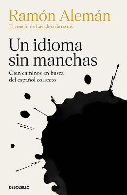 Un Idioma Sin Manchas: Cien Caminos En Busca del Español Correcto / An Unblemish Ed Language. One Hundred Roads in the Quest for Correction in Spanish - Ramón Alemán