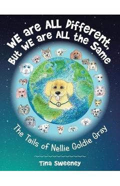 Coperta cărții 'We Are All Different, but We Are All the Same: The Tails of Nellie Goldie Gray - Tina Sweeney'