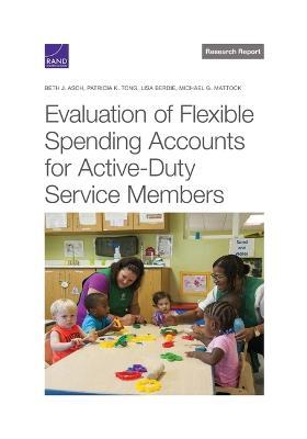 Evaluation of Flexible Spending Accounts for Active-Duty Service Members - Beth J. Asch