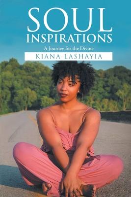Soul Inspiration: A Journey for the Divine - Kiana Lashayia Hamilton