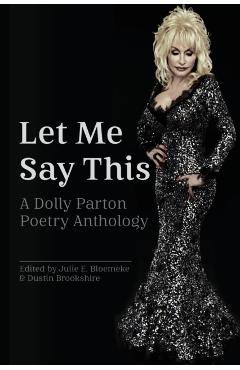 Let Me Say This: A Dolly Parton Poetry Anthology - Julie E. Bloemeke