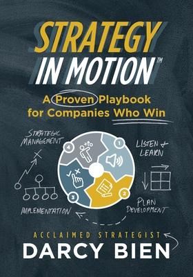Strategy in Motion: A Proven Playbook for Companies Who Win - Darcy Bien