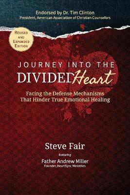 Journey Into the Divided Heart: Facing the Defense Mechanisms That Hinder True Emotional Healing - Steve Fair