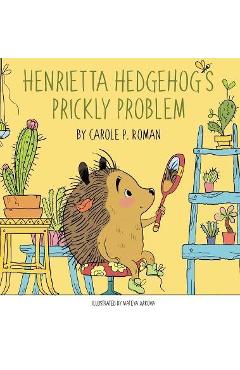 Coperta cărții 'Henrietta Hedgehog's Prickly Problem - Carole P. Roman'