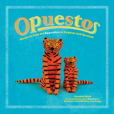 Opuestos: Mexican Folk Art Opposites in English and Spanish - Cynthia Weill