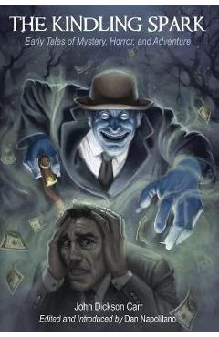 Coperta cărții 'The Kindling Spark: Early Tales of Mystery, Horror, and Adventure by John Dickson Carr - John Dickson Carr'