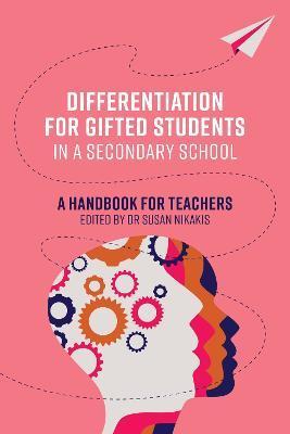 Differentiation for Gifted Students in a Secondary School: A Handbook for Teachers - Susan Nikakis