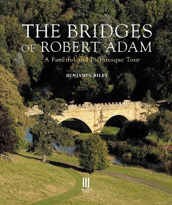 The Bridges of Robert Adam: A Fanciful and Picturesque Tour - Benjamin Riley