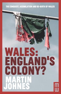 Wales: England's Colony? - Martin Johnes