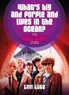 What's Big and Purple and Lives in the Ocean?: The Moby Grape Story - Cam Cobb