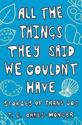 All the Things They Said We Couldn't Have: Stories of Trans Joy - Tash Oakes-monger