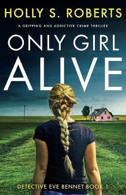 Only Girl Alive: A gripping and addictive crime thriller - Holly S. Roberts