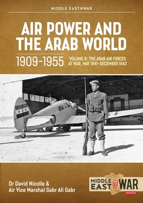 Air Power and Arab World 1909-1955: Volume 8 - Arab Air Forces and a New World Order, 1943-1946 - David Nicolle