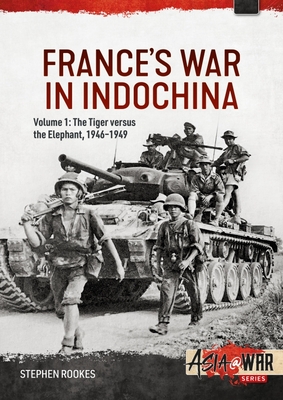 France's War in Indochina: Volume 1: The Tiger Versus the Elephant, 1946-1949 - Stephen Rookes