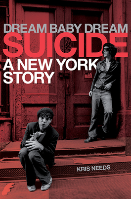 Dream Baby Dream: Suicide - A New York Story - Kris Needs