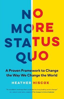 No More Status Quo: A Proven Framework to Change the Way We Change the World - Heather Hiscox