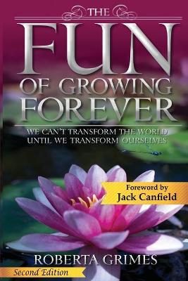 The Fun of Growing Forever: We Can't Transform the World Until We Transform Ourselves - Roberta Grimes