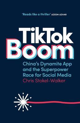 Tiktok Boom: China's Dynamite App and the Superpower Race for Social Media - Chris Stokel-walker