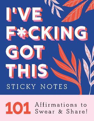 I've F*cking Got This Sticky Notes: 101 Affirmations to Swear and Share - Sourcebooks