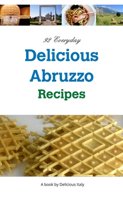 92 Everyday Delicious Abruzzo Recipes: A Delicious Italy Book - Philip Curnow
