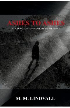 Ashes to Ashes: A Ludington - van der Berg Mystery - M. M. Lindvall