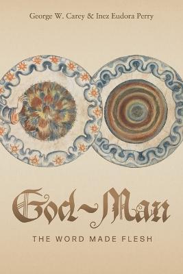 God-Man: The Word Made Flesh - George W. Carey