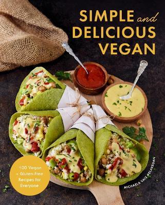 Simple and Delicious Vegan: 100 Vegan and Gluten-Free Recipes Created by Elavegan (Vegetarian, Plant Based Cookbook) - Michaela Vais