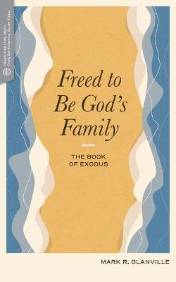 Freed to Be God's Family: The Book of Exodus - Mark R. Glanville