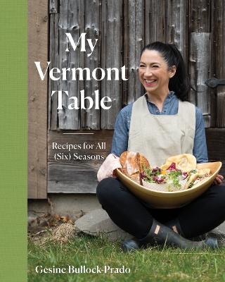 My Vermont Table: Recipes for All (Six) Seasons - Gesine Bullock-prado