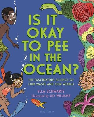 Is It Okay to Pee in the Ocean?: The Fascinating Science of Our Waste and Our World - Ella Schwartz