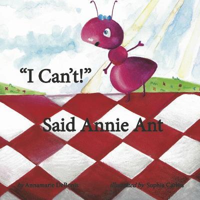 I Can't! Said Annie Ant - Annamarie Debonis