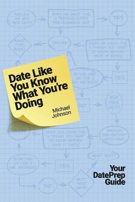 Date Like You Know What You're Doing: Your Dateprep Guide - Michael Johnson
