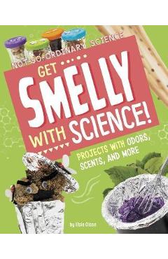 Coperta cărții 'Get Smelly with Science!: Projects with Odors, Scents, and More - Elsie Olson'