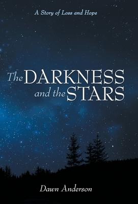 The Darkness and the Stars: A Story of Loss and Hope - Dawn Anderson