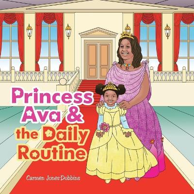 Princess Ava & the Daily Routine - Carmen Jones-dobbins