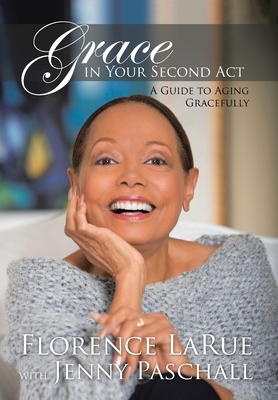 Grace in Your Second Act: A Guide to Aging Gracefully - Florence Larue