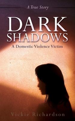 Dark Shadows: A Domestic Violence Victim - Vickie Richardson