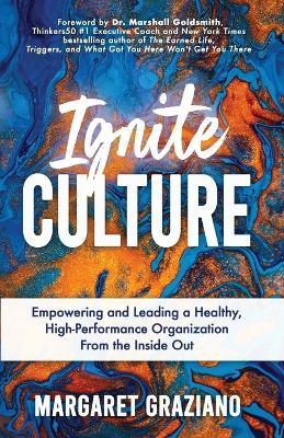 Ignite Culture: Empowering and Leading a Healthy, High-Performance Organization from the Inside Out - Margaret Graziano