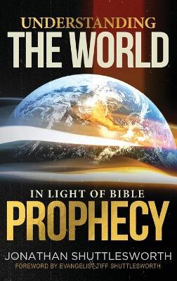 Understanding the World in Light of Bible Prophecy - Jonathan Shuttlesworth