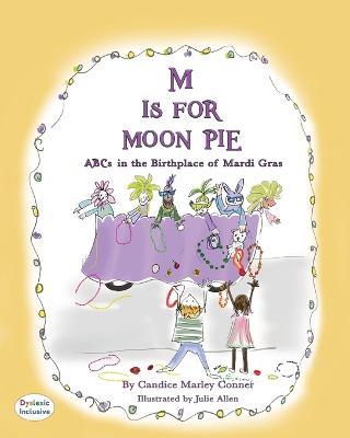 M Is for Moon Pie: ABCs IN THE BIRTHPLACE OF MARDI GRAS - Candice Marley Conner