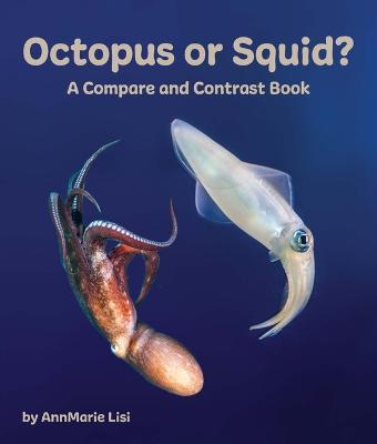 Octopus or Squid? a Compare and Contrast Book - Annmarie Lisi