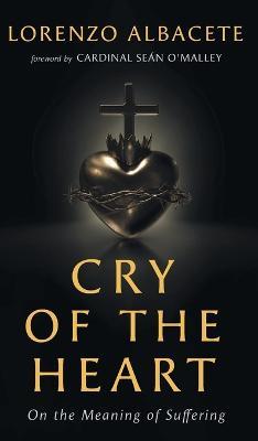 Cry of the Heart: On the Meaning of Suffering - Lorenzo Albacete