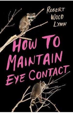 Coperta cărții 'How to Maintain Eye Contact - Robert Wood Lynn'
