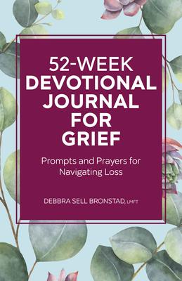 52-Week Devotional Journal for Grief: Prompts and Prayers for Navigating Loss - Debbra Sell Bronstad